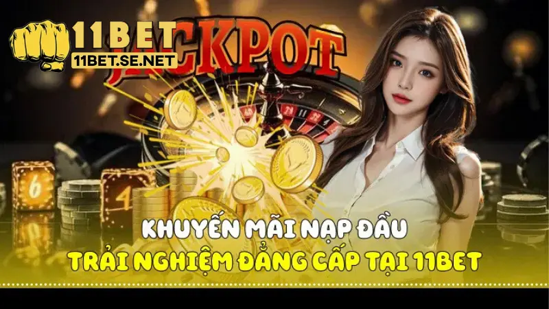 Điểm tên 3 khuyến mãi nạp đầu chất lượng tại 11BET
